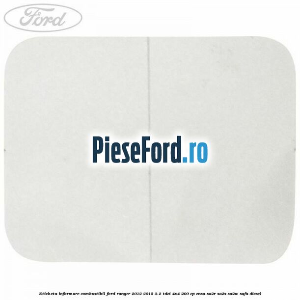 Eticheta informare combustibil Ford Ranger 2012-2015 3.2 TDCi 4x4 200 cp Eticheta informare combustibil Ford Ranger 2012-2015 3.2 TDCi 4x4 200 cp ENSA, SA2R, SA2S, SA2W, SAFA diesel