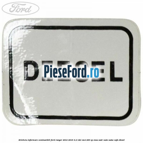 Eticheta informare combustibil Ford Ranger 2012-2015 3.2 TDCi 4x4 200 cp Eticheta informare combustibil Ford Ranger 2012-2015 3.2 TDCi 4x4 200 cp ENSA, SA2R, SA2S, SA2W, SAFA diesel