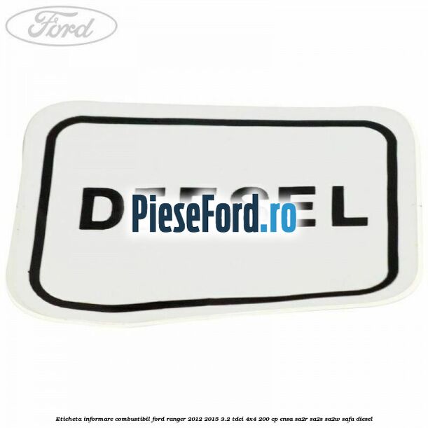 Eticheta informare combustibil Ford Ranger 2012-2015 3.2 TDCi 4x4 200 cp Eticheta informare combustibil Ford Ranger 2012-2015 3.2 TDCi 4x4 200 cp ENSA, SA2R, SA2S, SA2W, SAFA diesel