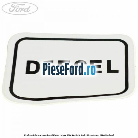 Eticheta informare combustibil Ford Ranger 2016-2020 2.2 TDCi 160 cp GBVAJQJ, T22DD0P diesel