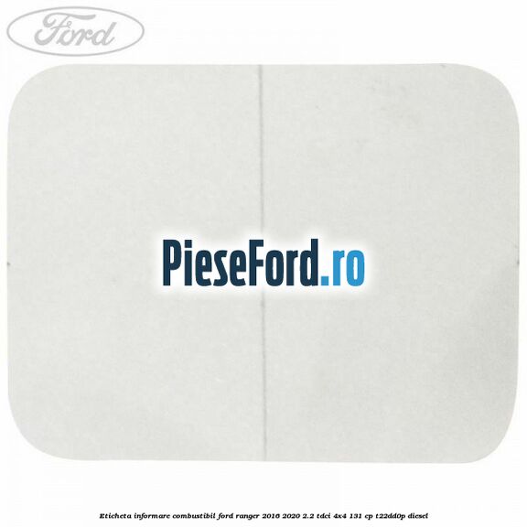 Eticheta informare combustibil Ford Ranger 2016-2020 2.2 TDCi 4x4 131 cp T22DD0P diesel