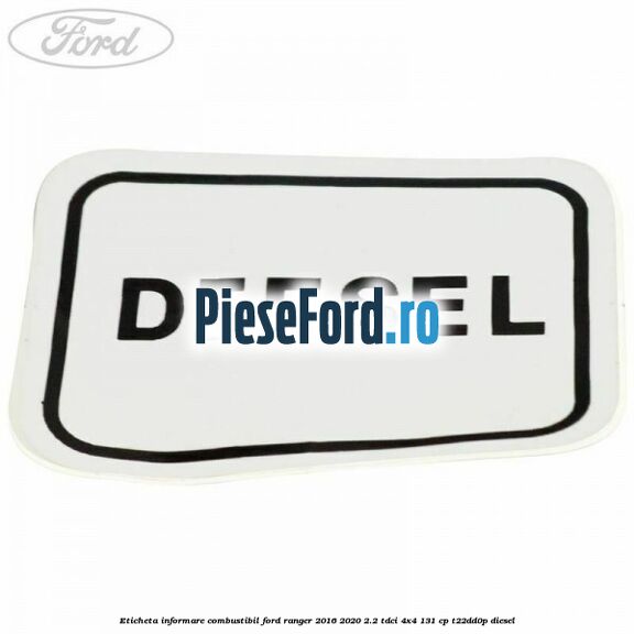 Eticheta informare combustibil Ford Ranger 2016-2020 2.2 TDCi 4x4 131 cp T22DD0P diesel