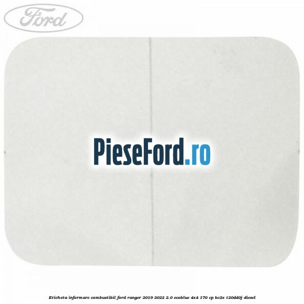 Eticheta informare combustibil Ford Ranger 2019-2022 2.0 EcoBlue 4x4 170 cp BC2X, T20DD0J diesel