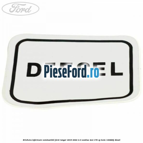 Eticheta informare combustibil Ford Ranger 2019-2022 2.0 EcoBlue 4x4 170 cp BC2X, T20DD0J diesel
