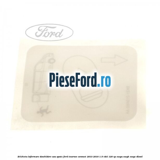 Eticheta informare deschidere usa spate Ford Tourneo Connect 2013-2018 1.5 TDCi 120 cp XWGA, XWGB, XWGC diesel