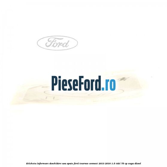 Eticheta informare deschidere usa spate Ford Tourneo Connect 2013-2018 1.5 TDCi 75 cp XUGA diesel