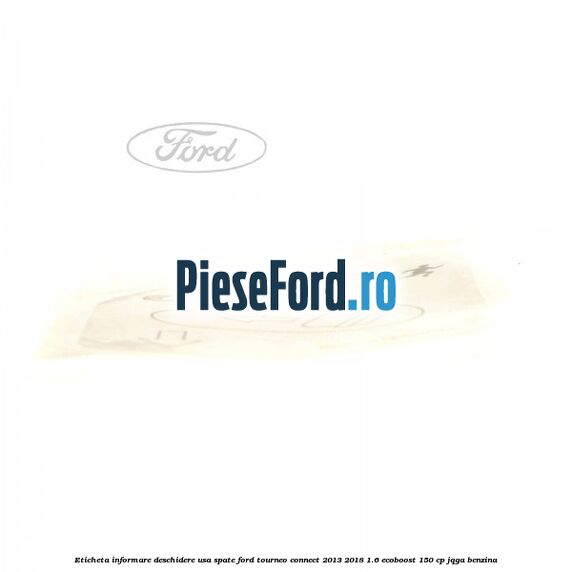 Eticheta informare deschidere usa spate Ford Tourneo Connect 2013-2018 1.6 EcoBoost 150 cp JQGA benzina