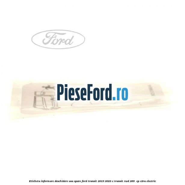 Eticheta informare deschidere usa spate Ford Transit 2019-2023 E-TRANSIT RWD 269 cp Eticheta informare deschidere usa spate Ford Transit 2019-2023 E-TRANSIT RWD 269 cp C2RA electric