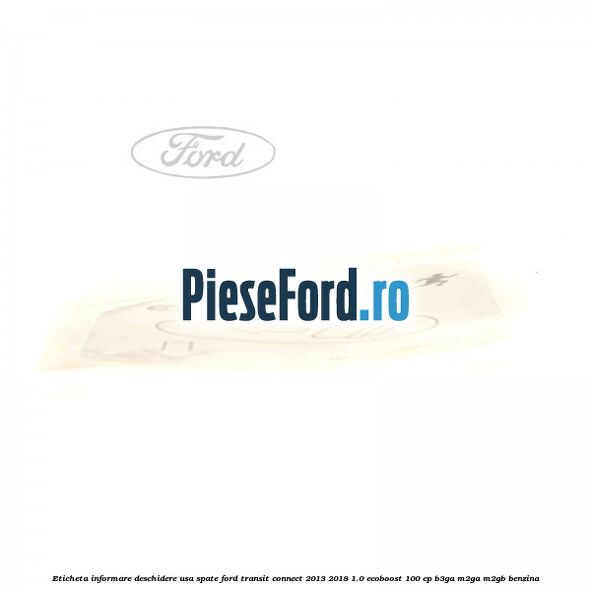 Eticheta informare deschidere usa spate Ford Transit Connect 2013-2018 1.0 EcoBoost 100 cp B3GA, M2GA, M2GB benzina