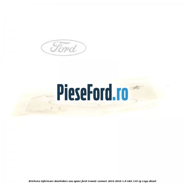 Eticheta informare deschidere usa spate Ford Transit Connect 2013-2018 1.6 TDCi 115 cp T1GA diesel