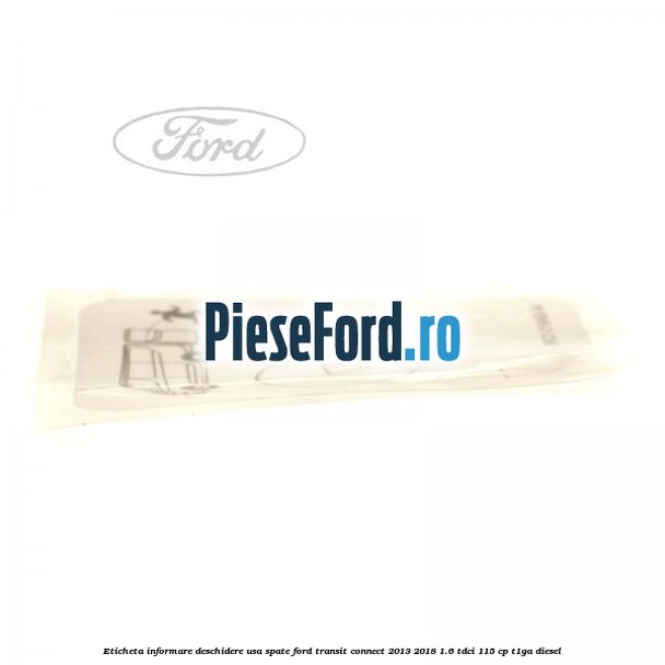 Eticheta informare deschidere usa spate Ford Transit Connect 2013-2018 1.6 TDCi 115 cp T1GA diesel