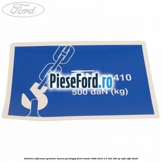 Eticheta informare greutate ancora portbagaj Ford Transit 2006-2014 3.2 TDCi 200 cp SAFA, SAFB diesel