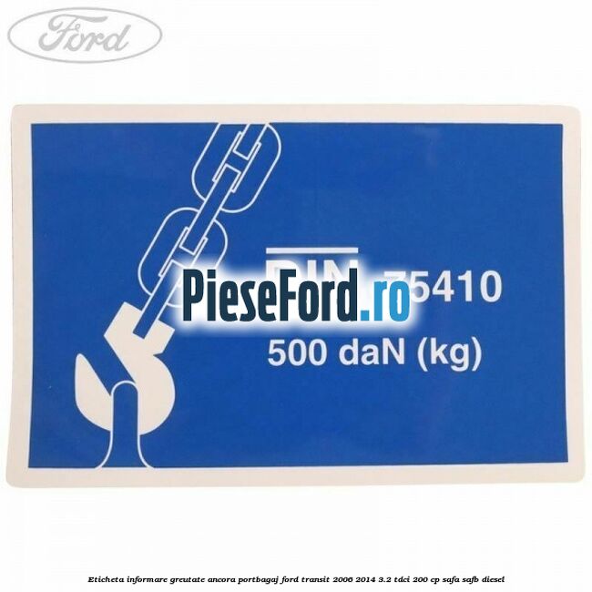 Eticheta informare greutate ancora portbagaj Ford Transit 2006-2014 3.2 TDCi 200 cp SAFA, SAFB diesel