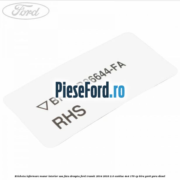 Eticheta informare maner interior usa fata dreapta Ford Transit 2014-2018 2.0 EcoBlue 4x4 170 cp BLRA, YNR6, YNRA diesel