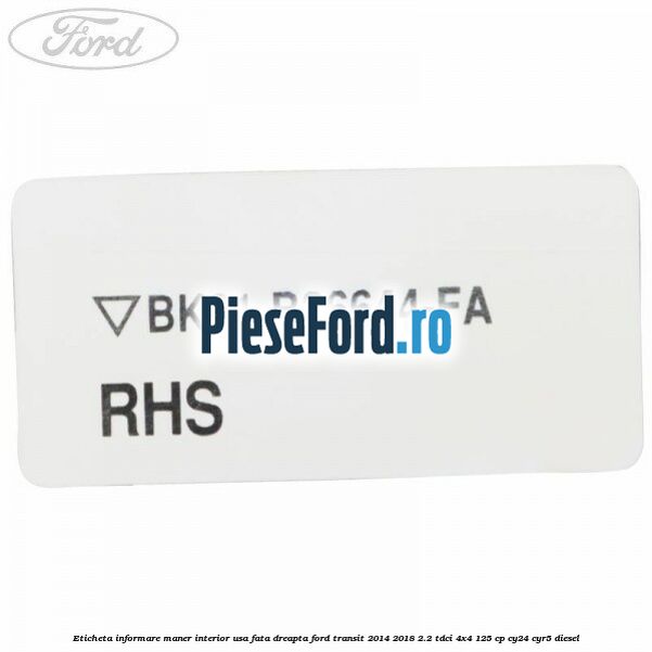 Eticheta informare maner interior usa fata dreapta Ford Transit 2014-2018 2.2 TDCi 4x4 125 cp CY24, CYR5 diesel