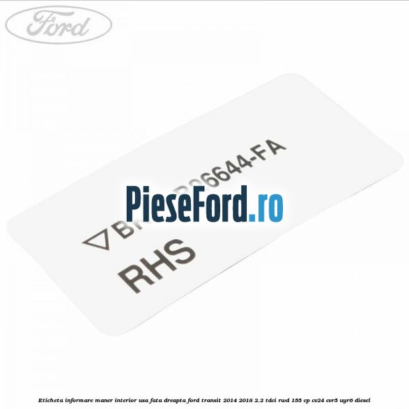 Eticheta informare maner interior usa fata dreapta Ford Transit 2014-2018 2.2 TDCi RWD 155 cp CV24, CVR5, UYR6 diesel