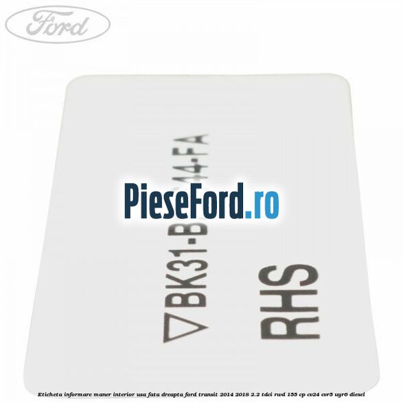 Eticheta informare maner interior usa fata dreapta Ford Transit 2014-2018 2.2 TDCi RWD 155 cp CV24, CVR5, UYR6 diesel