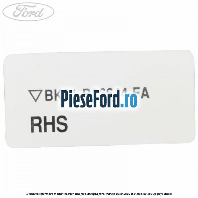 Eticheta informare maner interior usa fata dreapta Ford Transit 2019-2023 2.0 EcoBlue 150 cp P0FA diesel