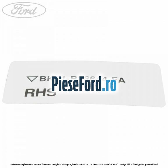 Eticheta informare maner interior usa fata dreapta Ford Transit 2019-2023 2.0 EcoBlue RWD 170 cp BLHA, BLRA, YNHA, YNR6 diesel