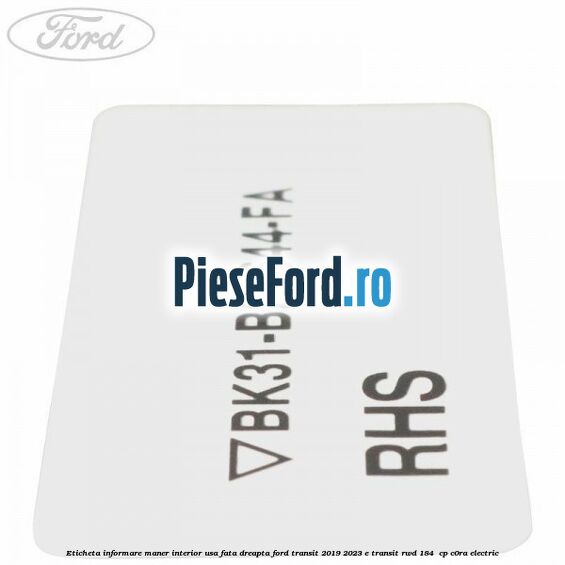 Eticheta informare maner interior usa fata dreapta Ford Transit 2019-2023 E-TRANSIT RWD 184 cp Eticheta informare maner interior usa fata dreapta Ford Transit 2019-2023 E-TRANSIT RWD 184 cp C0RA electric