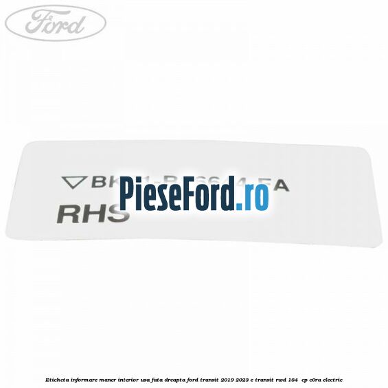 Eticheta informare maner interior usa fata dreapta Ford Transit 2019-2023 E-TRANSIT RWD 184 cp Eticheta informare maner interior usa fata dreapta Ford Transit 2019-2023 E-TRANSIT RWD 184 cp C0RA electric