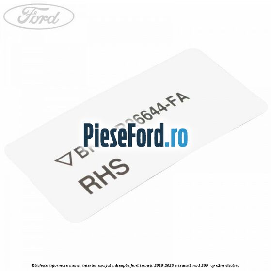 Eticheta informare maner interior usa fata dreapta Ford Transit 2019-2023 E-TRANSIT RWD 269  cp C2RA electric