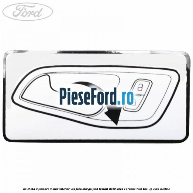 Eticheta informare maner interior usa fata stanga Ford Transit 2019-2023 E-TRANSIT RWD 184  cp C0RA electric