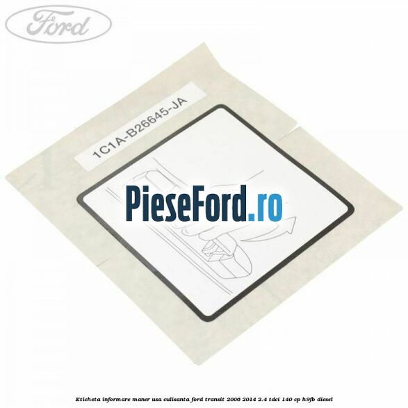 Eticheta informare maner usa culisanta Ford Transit 2006-2014 2.4 TDCi 140 cp H9FB diesel