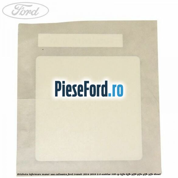 Eticheta informare maner usa culisanta Ford Transit 2014-2018 2.0 EcoBlue 105 cp BJFA, BJFB, YLF6, YLFA, YLFB, YLFS diesel