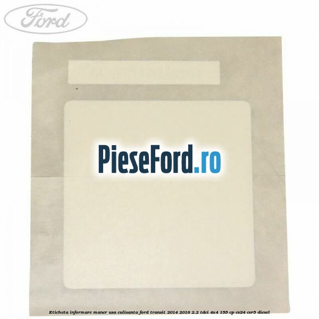 Eticheta informare maner usa culisanta Ford Transit 2014-2018 2.2 TDCi 4x4 155 cp Eticheta informare maner usa culisanta Ford Transit 2014-2018 2.2 TDCi 4x4 155 cp CV24, CVR5 diesel