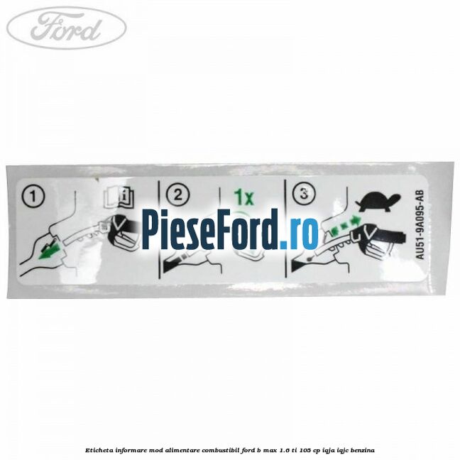 Eticheta informare mod alimentare combustibil Ford B-Max 1.6 Ti 105 cp Eticheta informare mod alimentare combustibil Ford B-Max 1.6 Ti 105 cp IQJA, IQJC benzina