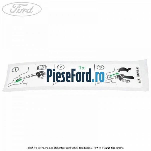 Eticheta informare mod alimentare combustibil Ford Fusion 1.4 80 cp Eticheta informare mod alimentare combustibil Ford Fusion 1.4 80 cp FXJA, FXJB, FXJC benzina