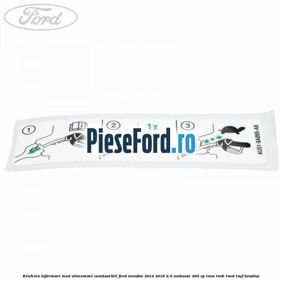 Eticheta informare mod alimentare combustibil Ford Mondeo 2014-2018 2.0 EcoBoost 203 cp Eticheta informare mod alimentare combustibil Ford Mondeo 2014-2018 2.0 EcoBoost 203 cp TNCA, TNCB, TNCD, TNCF benzina