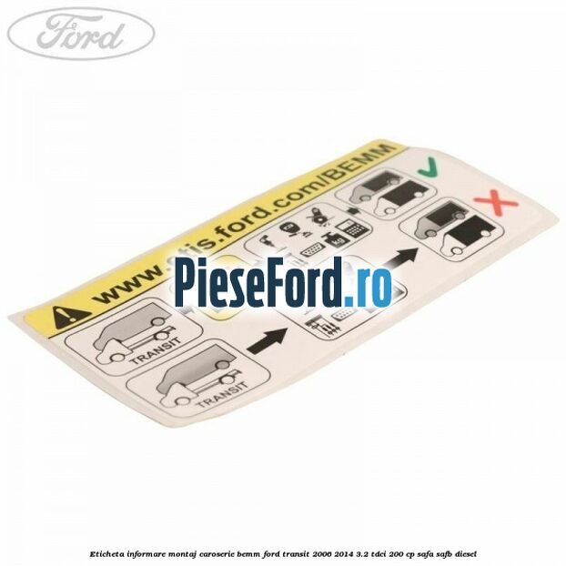 Eticheta informare montaj caroserie BEMM Ford Transit 2006-2014 3.2 TDCi 200 cp SAFA, SAFB diesel