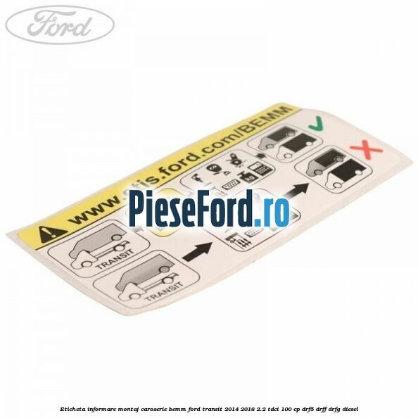 Eticheta informare montaj caroserie BEMM Ford Transit 2014-2018 2.2 TDCi 100 cp DRF5, DRFF, DRFG diesel