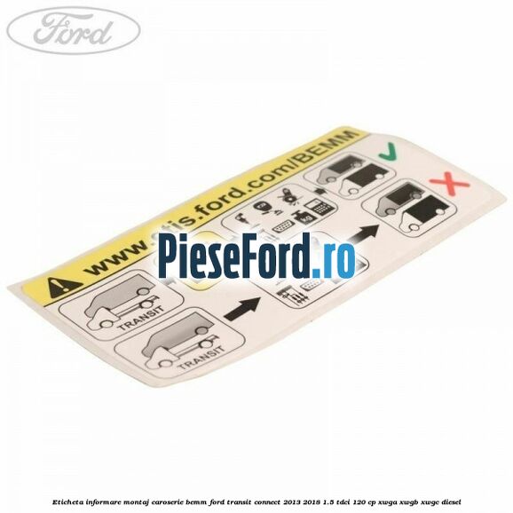 Eticheta informare montaj caroserie BEMM Ford Transit Connect 2013-2018 1.5 TDCi 120 cp Eticheta informare montaj caroserie BEMM Ford Transit Connect 2013-2018 1.5 TDCi 120 cp XWGA, XWGB, XWGC diesel