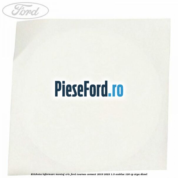 Eticheta informare montaj cric Ford Tourneo Connect 2019-2023 1.5 EcoBlue 120 cp Eticheta informare montaj cric Ford Tourneo Connect 2019-2023 1.5 EcoBlue 120 cp ZTGA diesel