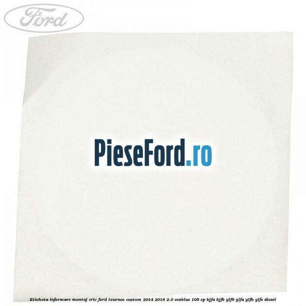 Eticheta informare montaj cric Ford Tourneo Custom 2014-2018 2.0 EcoBlue 105 cp Eticheta informare montaj cric Ford Tourneo Custom 2014-2018 2.0 EcoBlue 105 cp BJFA, BJFB, YLF6, YLFA, YLFB, YLFS diesel