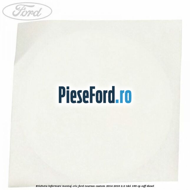 Eticheta informare montaj cric Ford Tourneo Custom 2014-2018 2.2 TDCi 155 cp CVFF diesel