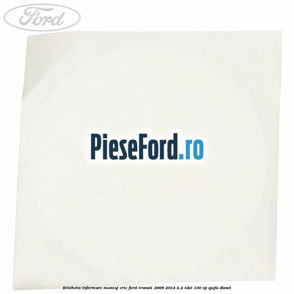 Eticheta informare montaj cric Ford Transit 2006-2014 2.2 TDCi 130 cp QWFA diesel