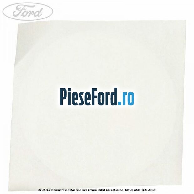 Eticheta informare montaj cric Ford Transit 2006-2014 2.4 TDCi 100 cp PHFA, PHFC diesel