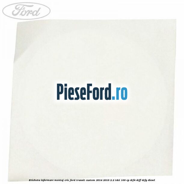 Eticheta informare montaj cric Ford Transit Custom 2014-2018 2.2 TDCi 100 cp DRF4, DRFF, DRFG diesel