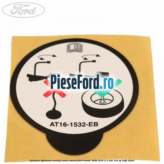 Eticheta informare montaj roata rezerva Ford Transit 2006-2014 2.4 TDCi 140 cp H9FB diesel