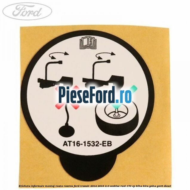 Eticheta informare montaj roata rezerva Ford Transit 2014-2018 2.0 EcoBlue RWD 170 cp BLHA, BLRA, YNHA, YNR6 diesel