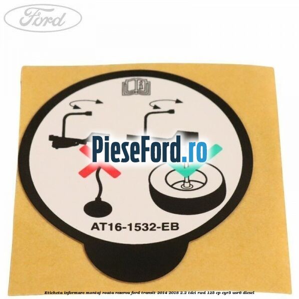 Eticheta informare montaj roata rezerva Ford Transit 2014-2018 2.2 TDCi RWD 125 cp CYR5, USR6 diesel