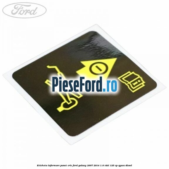 Eticheta informare punct cric Ford Galaxy 2007-2014 1.8 TDCi 125 cp Eticheta informare punct cric Ford Galaxy 2007-2014 1.8 TDCi 125 cp QYWA diesel