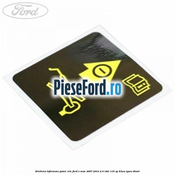 Eticheta informare punct cric Ford S-Max 2007-2014 2.0 TDCi 115 cp KLWA, TYWA diesel
