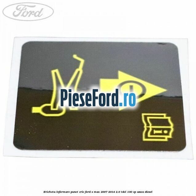 Eticheta informare punct cric Ford S-Max 2007-2014 2.0 TDCi 130 cp AZWA diesel