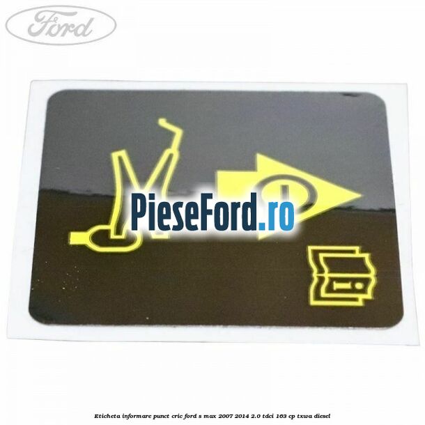 Eticheta informare punct cric Ford S-Max 2007-2014 2.0 TDCi 163 cp TXWA diesel