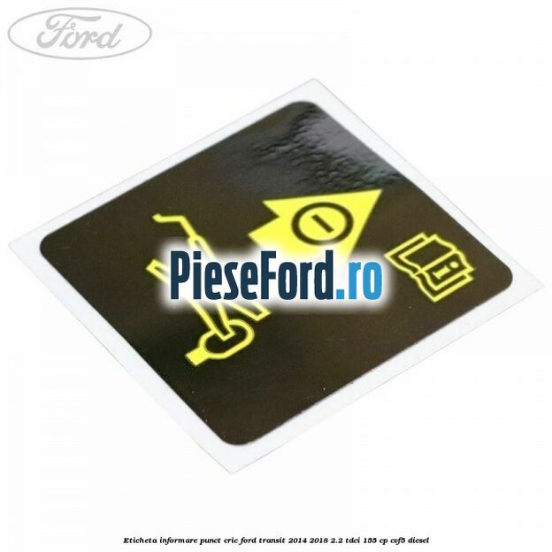 Eticheta informare punct cric Ford Transit 2014-2018 2.2 TDCi 155 cp CVF5 diesel